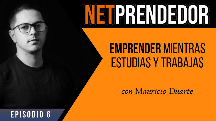 Emprender mientras estudias y trabajas con Mauricio Duarte
