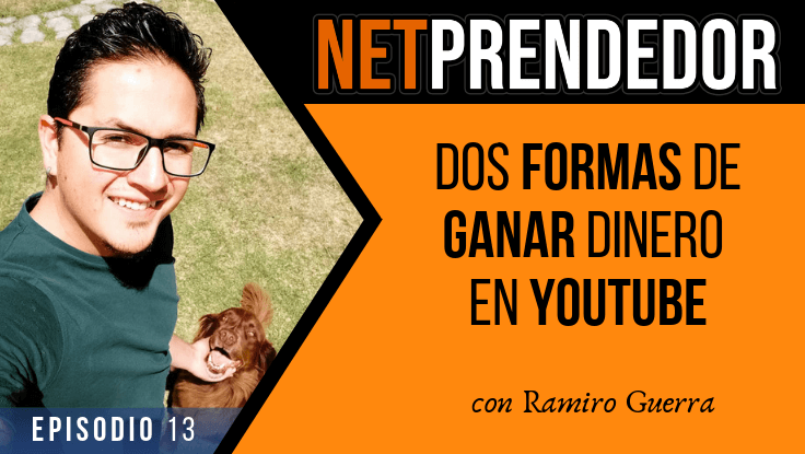 Ep. 13 - Dos formas de ganar dinero en YouTube con Ramiro Guerra